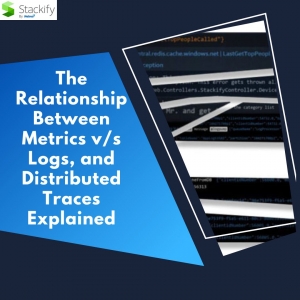 The Relationship Between Metrics v/s Logs, and Distributed Traces Explained